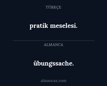 pratik meselesi. - übungssache.