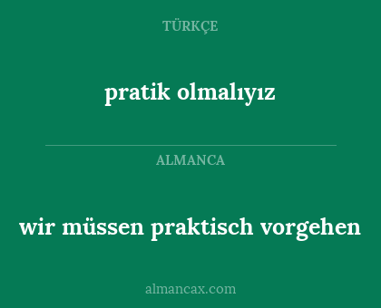 wir müssen praktisch vorgehen - pratik olmalıyız