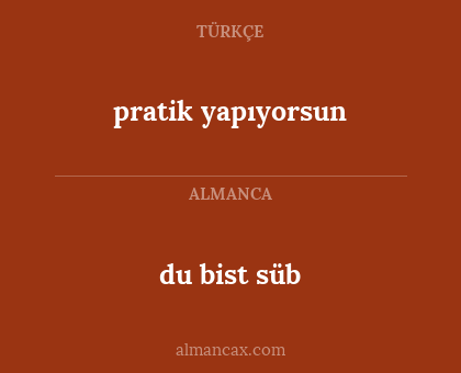 du bist süb - pratik yapıyorsun