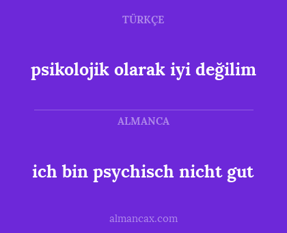 psikolojik olarak iyi değilim - ich bin psychisch nicht gut