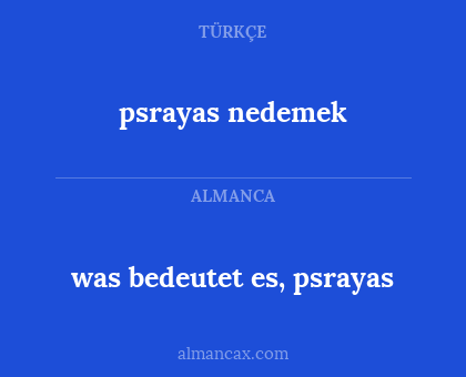 was bedeutet es, psrayas - psrayas nedemek