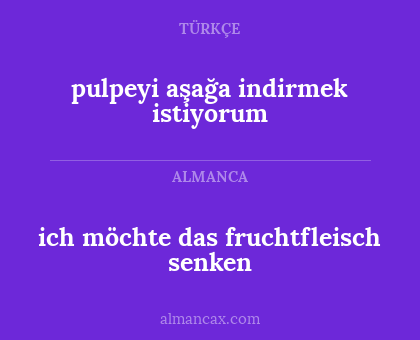 ich möchte das fruchtfleisch senken - pulpeyi aşağa indirmek istiyorum