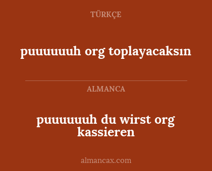 puuuuuuh du wirst org kassieren - puuuuuuh org toplayacaksın