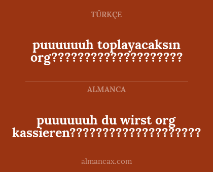 puuuuuuh toplayacaksın org???????????????????? - puuuuuuh du wirst org kassieren????????????????????