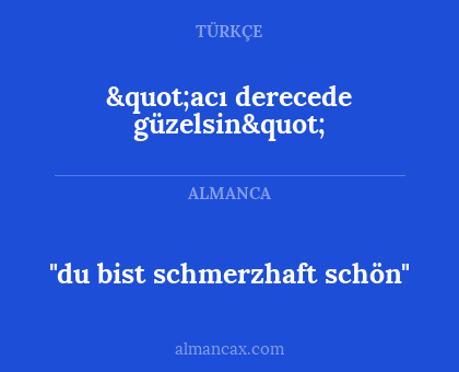 "acı derecede güzelsin" - "du bist schmerzhaft schön"