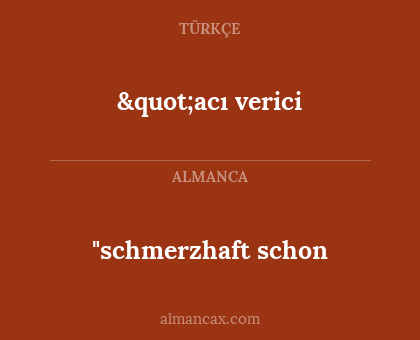 "schmerzhaft schon - "acı verici