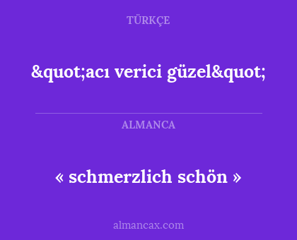 « schmerzlich schön » - "acı verici güzel"