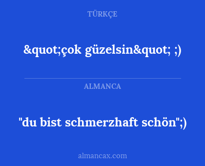"du bist schmerzhaft schön";) - "çok güzelsin" ;)