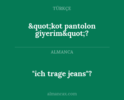 "ich trage jeans"? - "kot pantolon giyerim"?