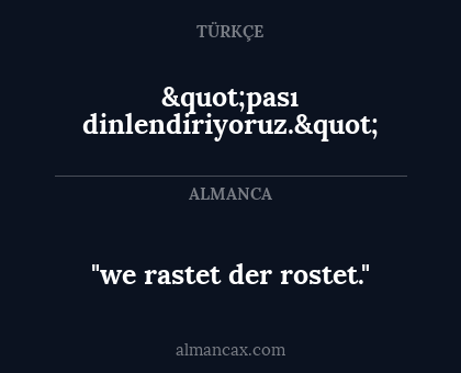 "pası dinlendiriyoruz." - "we rastet der rostet."