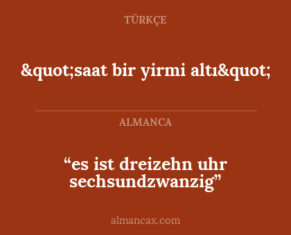 “es ist dreizehn uhr sechsundzwanzig” - "saat bir yirmi altı"