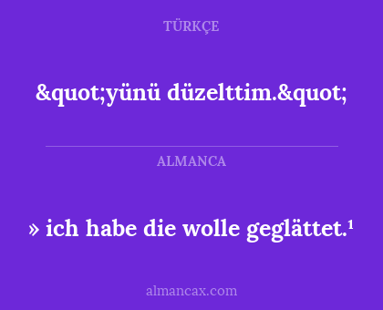 » ich habe die wolle geglättet.¹ - "yünü düzelttim."