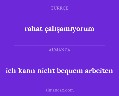 rahat çalışamıyorum - ich kann nicht bequem arbeiten