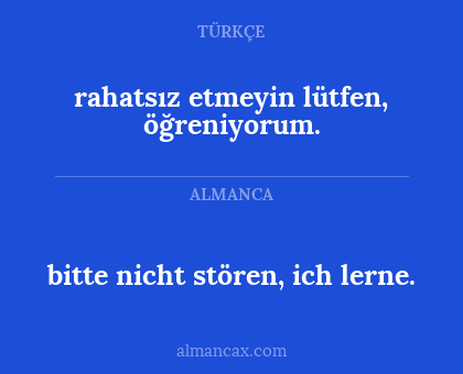 bitte nicht stören, ich lerne. - rahatsız etmeyin lütfen, öğreniyorum.