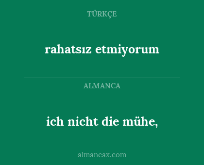 ich nicht die mühe, - rahatsız etmiyorum