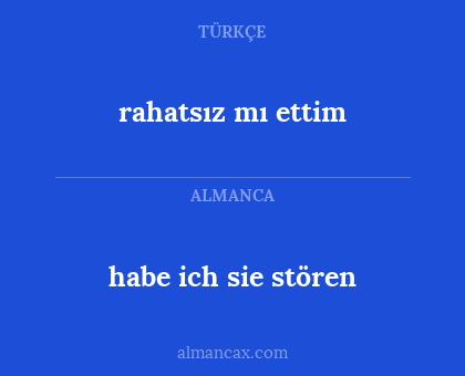 habe ich sie stören - rahatsız mı ettim