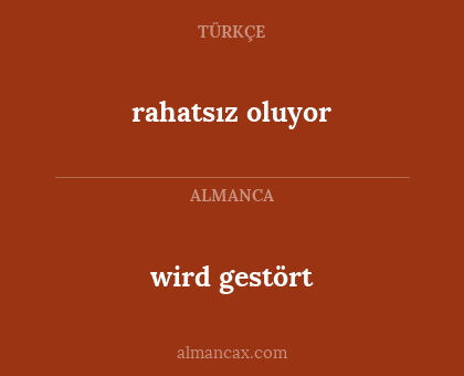 wird gestört - rahatsız oluyor