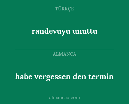 randevuyu unuttu - habe vergessen den termin