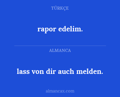 rapor edelim. - lass von dir auch melden.