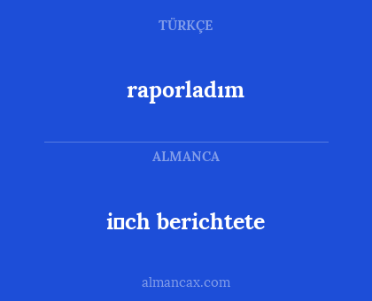 i̇ch berichtete - raporladım