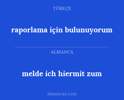 raporlama için bulunuyorum - melde ich hiermit zum
