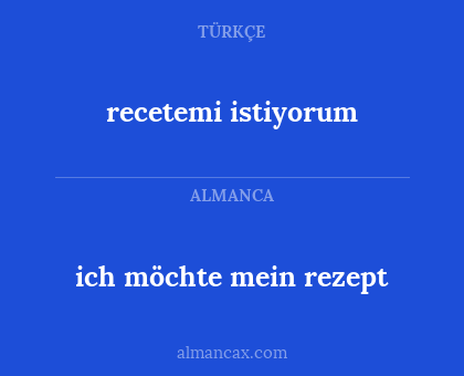 recetemi istiyorum - ich möchte mein rezept