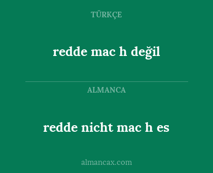 redde nicht mac h es - redde mac h değil