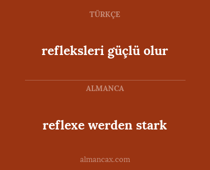 reflexe werden stark - refleksleri güçlü olur