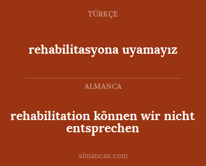 rehabilitasyona uyamayız - rehabilitation können wir nicht entsprechen