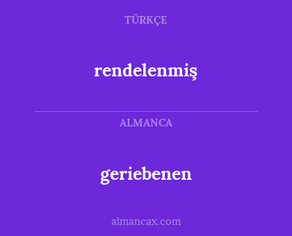geriebenen - rendelenmiş