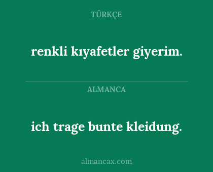 ich trage bunte kleidung. - renkli kıyafetler giyerim.