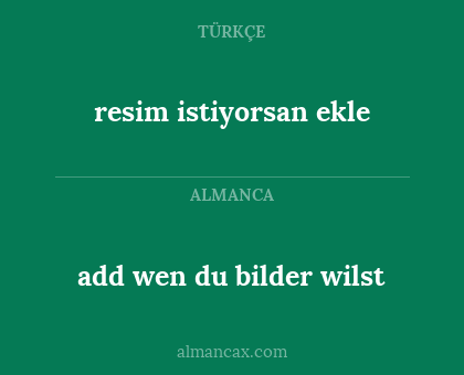 add wen du bilder wilst - resim istiyorsan ekle