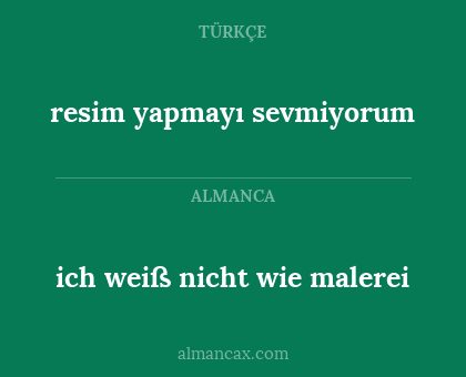 ich weiß nicht wie malerei - resim yapmayı sevmiyorum