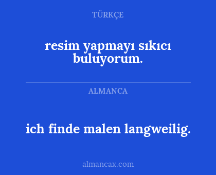 ich finde malen langweilig. - resim yapmayı sıkıcı buluyorum.