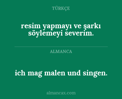 ich mag malen und singen. - resim yapmayı ve şarkı söylemeyi severim.
