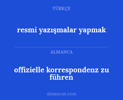 resmi yazışmalar yapmak - offizielle korrespondenz zu führen