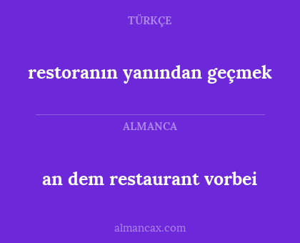 an dem restaurant vorbei - restoranın yanından geçmek