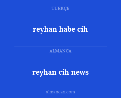 reyhan cih news - reyhan habe cih