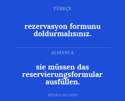 sie müssen das reservierungsformular ausfüllen. - rezervasyon formunu doldurmalısınız.