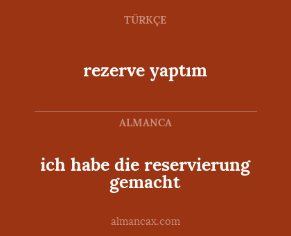 rezerve yaptım - ich habe die reservierung gemacht