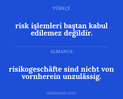risk işlemleri baştan kabul edilemez değildir. - risikogeschäfte sind nicht von vornherein unzulässig.