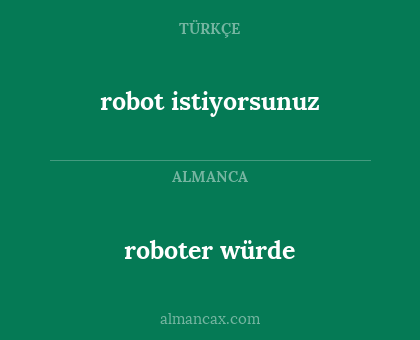 robot istiyorsunuz - roboter würde