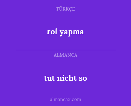 rol yapma - tut nicht so