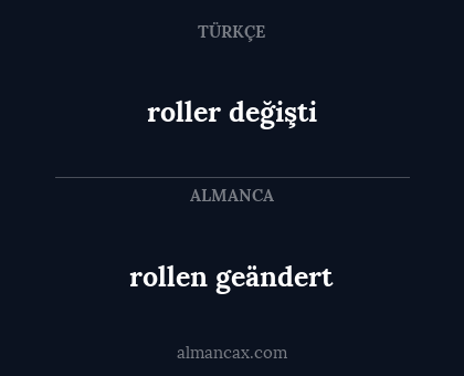 rollen geändert - roller değişti