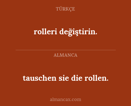 tauschen sie die
rollen. - rolleri değiştirin.