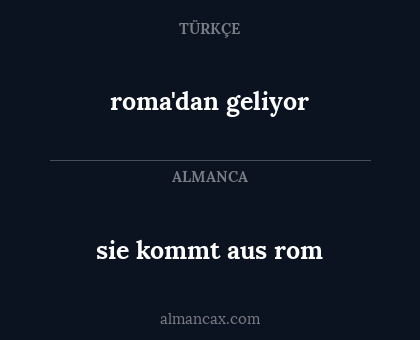 sie kommt aus rom - roma'dan geliyor