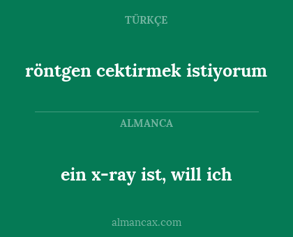 röntgen cektirmek istiyorum - ein x-ray ist, will ich