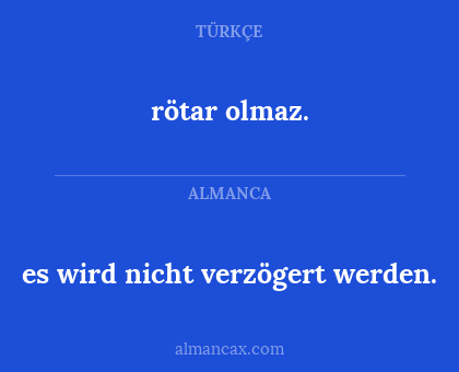 rötar olmaz. - es wird nicht verzögert werden.