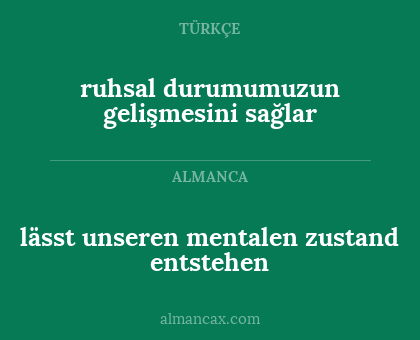 ruhsal durumumuzun gelişmesini sağlar - lässt unseren mentalen zustand entstehen