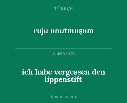 ruju unutmuşum - ich habe vergessen den lippenstift